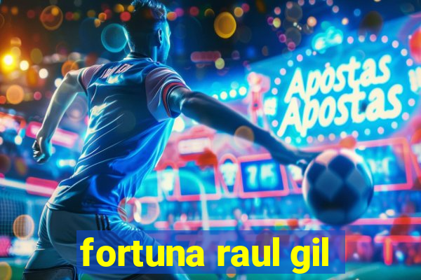 fortuna raul gil